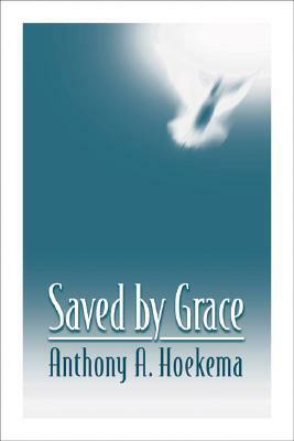 Saved By Grace by Anthony A. Hoekema