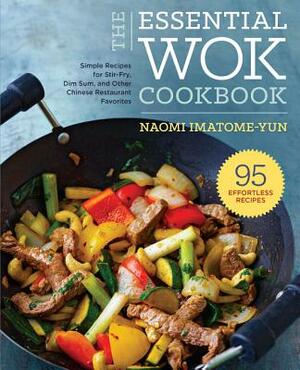 Essential Wok Cookbook: A Simple Chinese Cookbook for Stir-Fry, Dim Sum, and Other Restaurant Favorites by Naomi Imatome-Yun