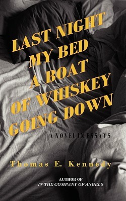 Last Night My Bed a Boat of Whiskey Going Down by Thomas E. Kennedy