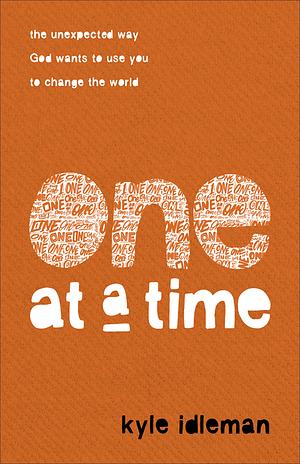 One at a Time: The Unexpected Way God Wants to Use You to Change the World by Kyle Idleman, Kyle Idleman