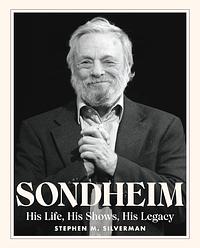 Sondheim: His Life, His Shows, His Legacy by Stephen M. Silverman