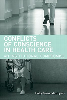 Conflicts of Conscience in Health Care: An Institutional Compromise by Holly Fernandez Lynch
