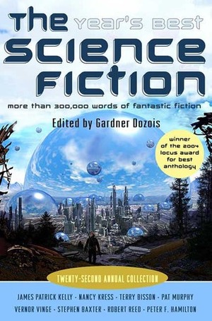 The Year's Best Science Fiction: Twenty-Second Annual Collection by Paul Di Filippo, Vandana Singh, Brendan DuBois, David Moles, Kage Baker, Colin P. Davies, Peter F. Hamilton, Albert E. Cowdrey, Vernor Vinge, Christopher Rowe, Paolo Bacigalupi, Nancy Kress, M. John Harrison, James Patrick Kelly, Michael Flynn, Pat Murphy, Paul Melko, Terry Bisson, Robert Reed, Benjamin Rosenbaum, Eleanor Arnason, James L. Cambias, Caitlín R. Kiernan, Walter Jon Williams, Stephen Baxter, William Sanders, Mary Rosenblum, Gardner Dozois, Daniel Abraham