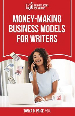 Money-Making Business Models For Writers by Tonya D. Price