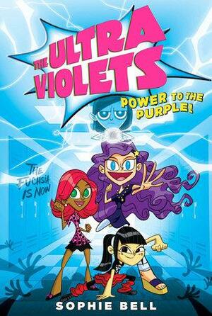 The Ultra Violets #2: Power to the Purple! by Sophie Bell