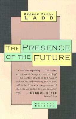 The Presence of the Future: The Eschatology of Biblical Realism by George Eldon Ladd