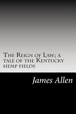 The Reign of Law; a tale of the Kentucky hemp fields by James Lane Allen