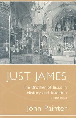 Just James: The Brother of Jesus in History and Tradition by John Painter