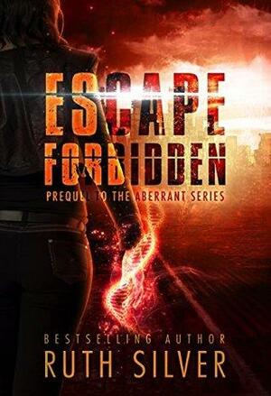Escape Forbidden: Prequel to the Aberrant Series by Ruth Silver