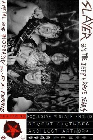 Slayer 66 2/3: The Jeff & Dave Years. A Metal Band Biography.: Including the Thrash Kings' Early Days, the Palladium Riot, the Seat Cushion Chaos ... Mosh Memorial, and More Scenes From the Abyss by D.X. Ferris