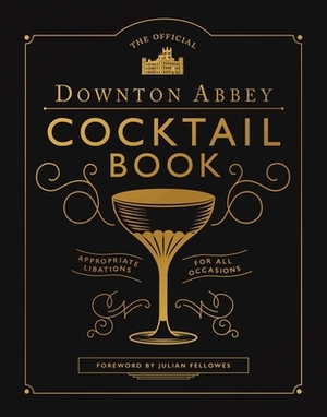 The Official Downton Abbey Cocktail Book by Julian Fellowes