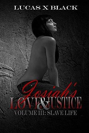 Josiah's Love and Justice, Volume III: Slave Life by Lucas X. Black, Lucas X. Black