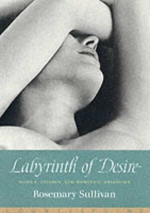 Labyrinth of Desire by Rosemary Sullivan