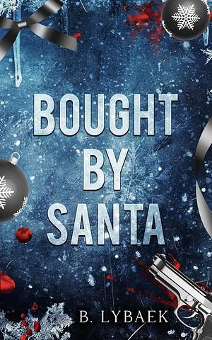 Bought by Santa: A Dark Mafia Christmas Romance by B. Lybaek