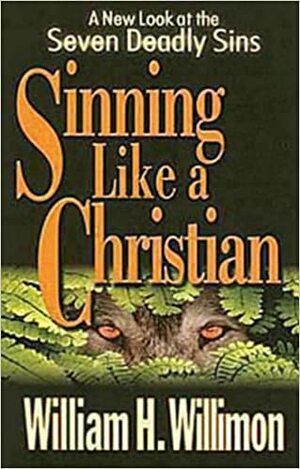 Sinning Like a Christian: A New Look at the Seven Deadly Sins by William H. Willimon