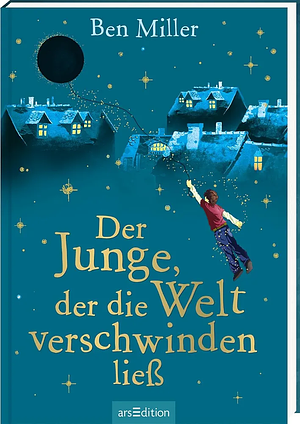 Der Junge, der die Welt verschwinden ließ by Ben Miller