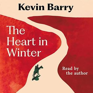 The Heart in Winter by Kevin Barry