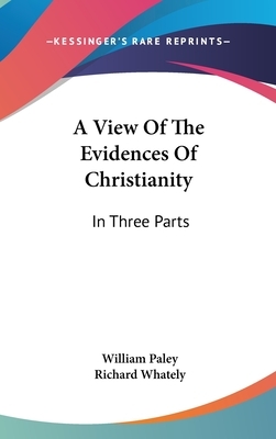 A View Of The Evidences Of Christianity: In Three Parts by William Paley