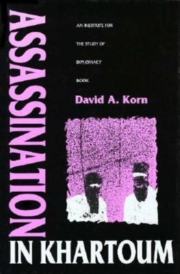 Assassination in Khartoum: An Institute for the Study of Diplomacy Book by David A. Korn
