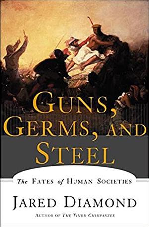 Guns, Germs, and Steel: The Fates of Human Societies by Jared Diamond