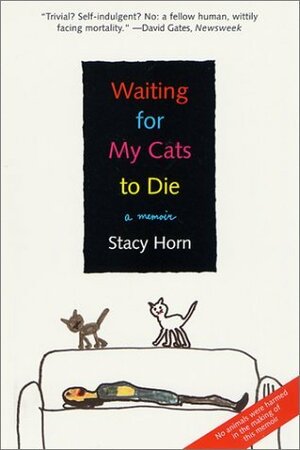 Waiting for My Cats to Die: A Memoir by Stacy Horn