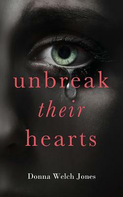 Unbreak Their Hearts by Donna Welch Jones