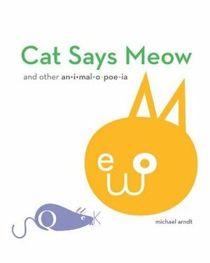 Cat Says Meow: and other animalopoeia by Michael Arndt