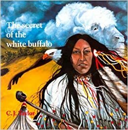 The Secret of the White Buffalo by C.J. Taylor