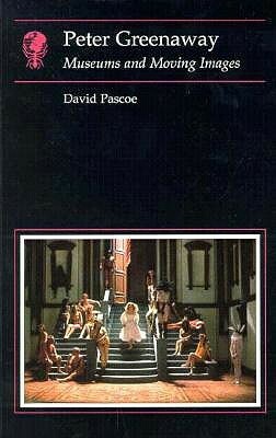 Peter Greenaway: Museums and Moving Images by David Pascoe