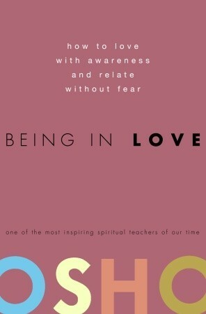 Being in Love: How to Love with Awareness and Relate Without Fear by Osho