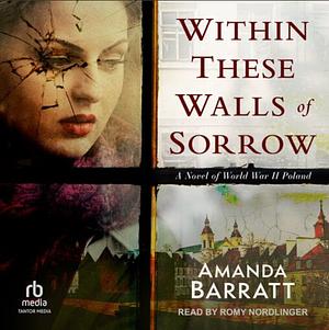 Within These Walls of Sorrow: A Novel of World War II Poland by Amanda Barratt