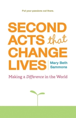 Second Acts That Change Lives: Making a Difference in the World by Mary Beth Sammons
