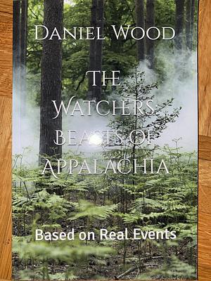 The Watchers: Beasts of Appalachia : Based on Real Events by Daniel Wood