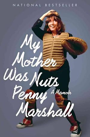 My Mother Was Nuts by Penny Marshall