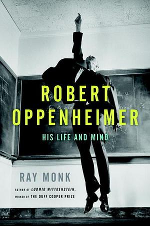 Robert Oppenheimer: His Life and Mind by Ray Monk, Ray Monk