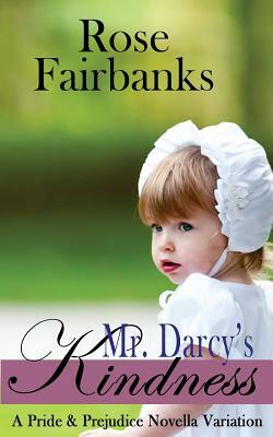 Mr. Darcy's Kindness: A Pride and Prejudice Novella Variation by Rose Fairbanks, A. Lady