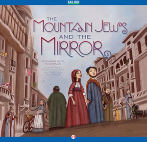 The Mountain Jews and the Mirror: Read-Aloud Edition by Ruchama King Feuerman, Polona Kosec