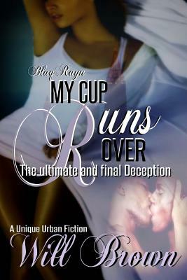 My Cup Runs Over: The Ultimate and Final Deception by Will Brown