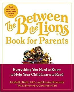 The Between the Lions (R) Book for Parents: Everything You Need to Know to Help Your Child Learn to Read by Linda K. Rath, Louise Kennedy