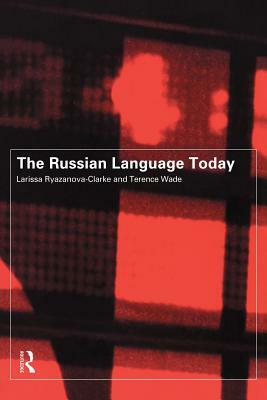 The Russian Language Today by Larissa Ryazanova-Clarke, Terence Wade