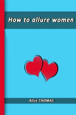 How to allure women by Alice Thomas
