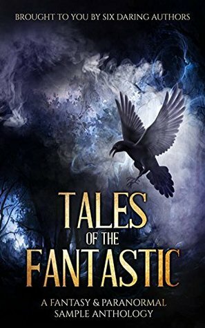 Tales of the Fantastic: A Fantasy & Paranormal Sample Anthology by K.M. Ross, Ellie Mitchell, Grant Leishman, Caitlin Lynagh, Alex E. Carey, David Gilchrist