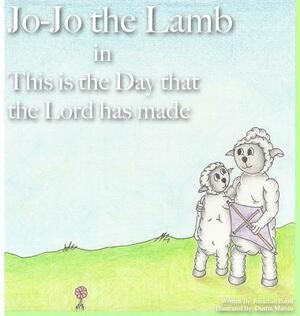 Jo-Jo the Lamb: This is the Day that the Lord has made by Jonathan Bates