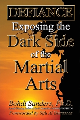 Defiance: Exposing the Dark Side of the Martial Arts by Bohdi Sanders