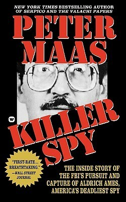 Killer Spy: Inside Story of the FBI's Pursuit and Capture of Aldrich Ames, America's Deadliest Spy by Peter Maas