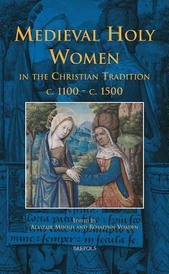 Medieval Holy Women in the Christian Tradition, c.1100-c.1500 by Rosalynn Voaden, Alastair J. Minnis