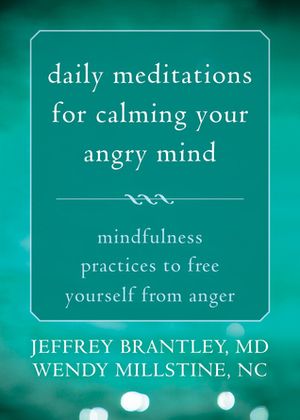 Daily Meditations for Calming Your Angry Mind: Mindfulness Practices to Free Yourself from Anger by Jeffrey Brantley, Wendy Millstine