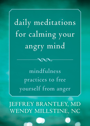 Daily Meditations for Calming Your Angry Mind: Mindfulness Practices to Free Yourself from Anger by Wendy Millstine, Jeffrey Brantley