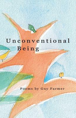 Unconventional Being: Poems by Guy Farmer by Guy Farmer