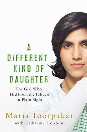 A Different Kind of Daughter: The Girl Who Hid From the Taliban in Plain Sight by Maria Toorpakai, Katharine Holstein